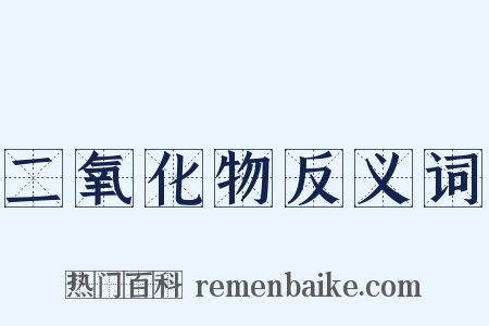 二氧化物反义词是什么意思的图片